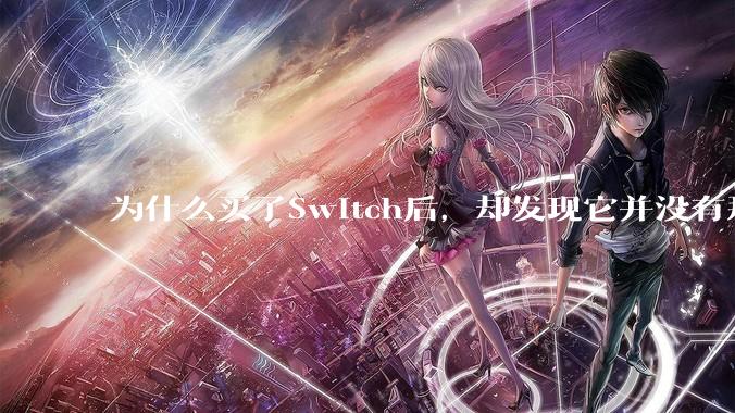为什么买了Switch后，却发现它并没有那么好玩？
