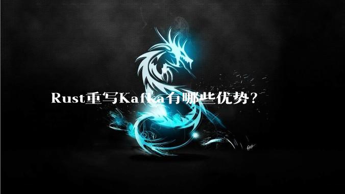 Rust重写Kafka有哪些优势？