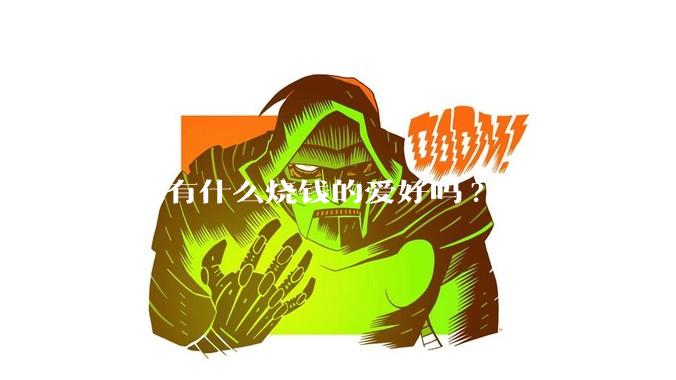 大家有什么烧钱的爱好吗?