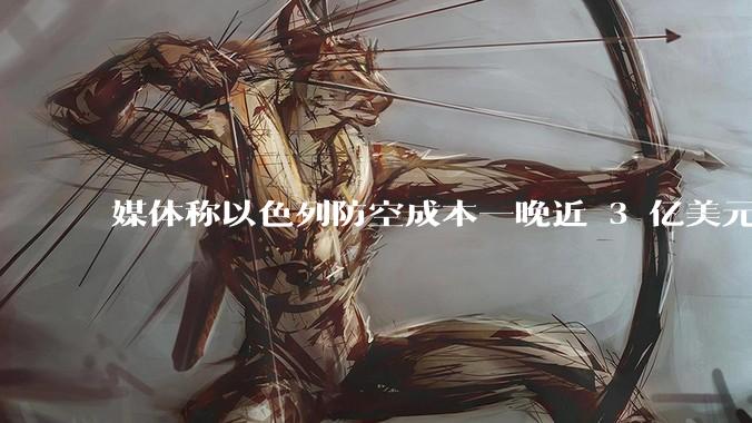 媒体称以色列防空成本一晚近 3 亿美元，最多再撑 12 天，美方会支援吗？若无美补给结果会如何？
