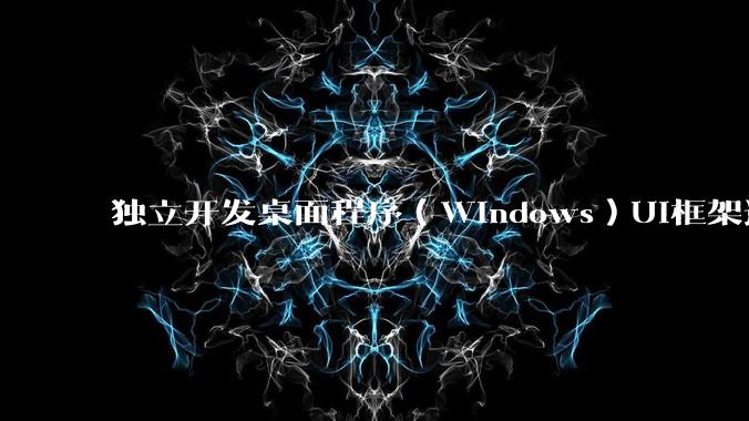 独立开发桌面程序（Windows）UI框架选择哪个更好？