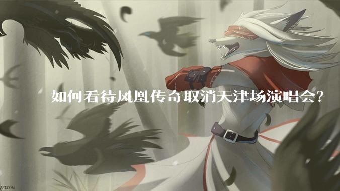 如何看待凤凰传奇取消天津场演唱会？