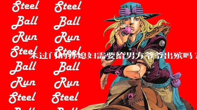未过门的孙媳妇需要给男方爷爷出殡吗?